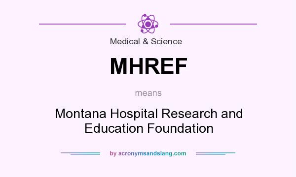 What does MHREF mean? It stands for Montana Hospital Research and Education Foundation