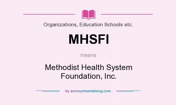 What does MHSFI mean? It stands for Methodist Health System Foundation, Inc.