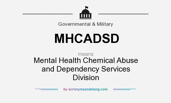 What does MHCADSD mean? It stands for Mental Health Chemical Abuse and Dependency Services Division