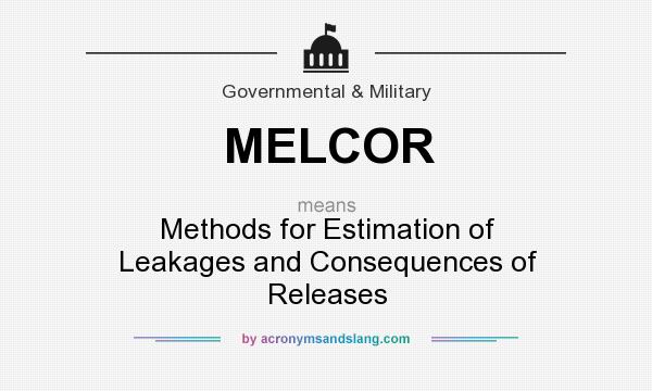 What does MELCOR mean? It stands for Methods for Estimation of Leakages and Consequences of Releases