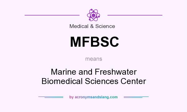 What does MFBSC mean? It stands for Marine and Freshwater Biomedical Sciences Center