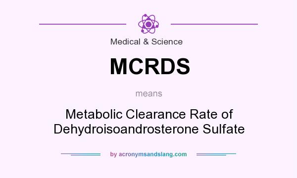 What does MCRDS mean? It stands for Metabolic Clearance Rate of Dehydroisoandrosterone Sulfate