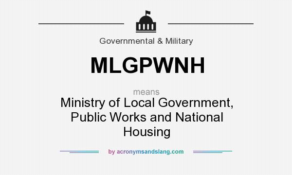 What does MLGPWNH mean? It stands for Ministry of Local Government, Public Works and National Housing