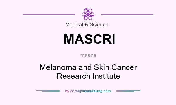 What does MASCRI mean? It stands for Melanoma and Skin Cancer Research Institute