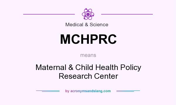 What does MCHPRC mean? It stands for Maternal & Child Health Policy Research Center