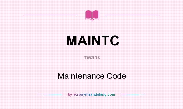 What does MAINTC mean? It stands for Maintenance Code