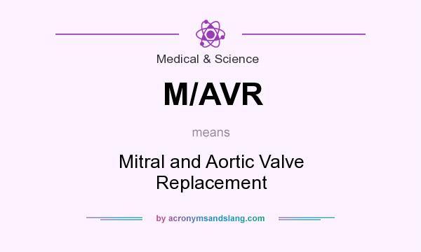 What does M/AVR mean? It stands for Mitral and Aortic Valve Replacement