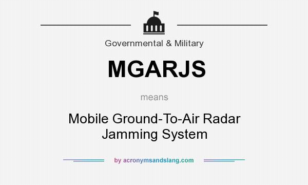 What does MGARJS mean? It stands for Mobile Ground-To-Air Radar Jamming System