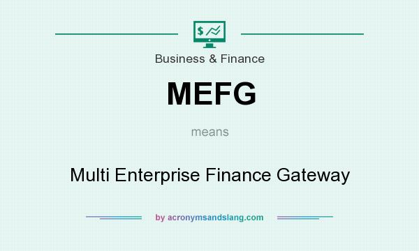 What does MEFG mean? It stands for Multi Enterprise Finance Gateway