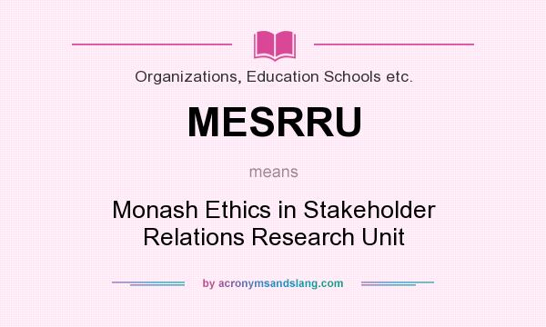 What does MESRRU mean? It stands for Monash Ethics in Stakeholder Relations Research Unit