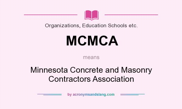 What does MCMCA mean? It stands for Minnesota Concrete and Masonry Contractors Association