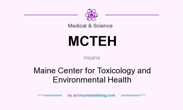 What does MCTEH mean? It stands for Maine Center for Toxicology and Environmental Health
