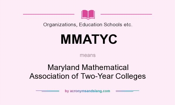 What does MMATYC mean? It stands for Maryland Mathematical Association of Two-Year Colleges