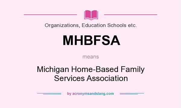 What does MHBFSA mean? It stands for Michigan Home-Based Family Services Association