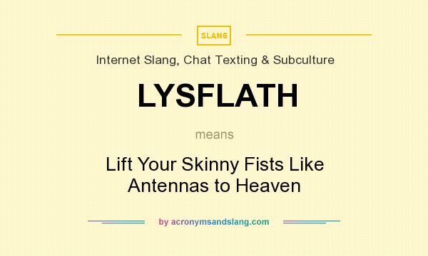 What does LYSFLATH mean? It stands for Lift Your Skinny Fists Like Antennas to Heaven