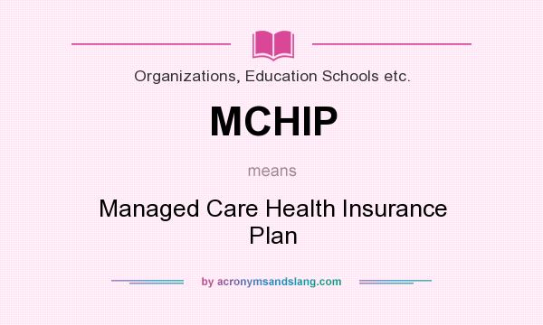 What does MCHIP mean? It stands for Managed Care Health Insurance Plan