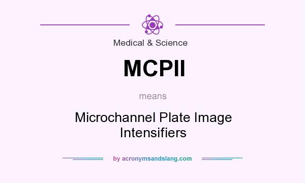 What does MCPII mean? It stands for Microchannel Plate Image Intensifiers