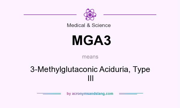 What does MGA3 mean? It stands for 3-Methylglutaconic Aciduria, Type III