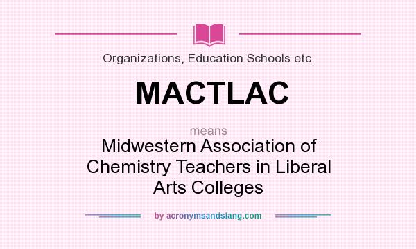 What does MACTLAC mean? It stands for Midwestern Association of Chemistry Teachers in Liberal Arts Colleges