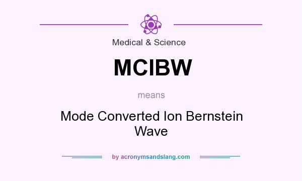 What does MCIBW mean? It stands for Mode Converted Ion Bernstein Wave