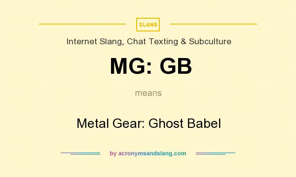 What does MG: GB mean? It stands for Metal Gear: Ghost Babel