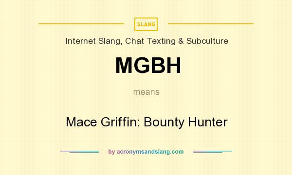 What does MGBH mean? It stands for Mace Griffin: Bounty Hunter