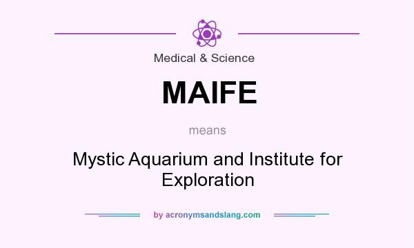 What does MAIFE mean? It stands for Mystic Aquarium and Institute for Exploration