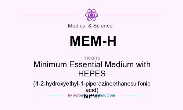 What does MEM-H mean? It stands for Minimum Essential Medium with HEPES (4-2-hydroxyethyl-1-piperazineethanesulfonic acid) buffer