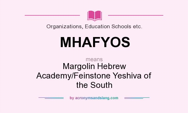 What does MHAFYOS mean? It stands for Margolin Hebrew Academy/Feinstone Yeshiva of the South