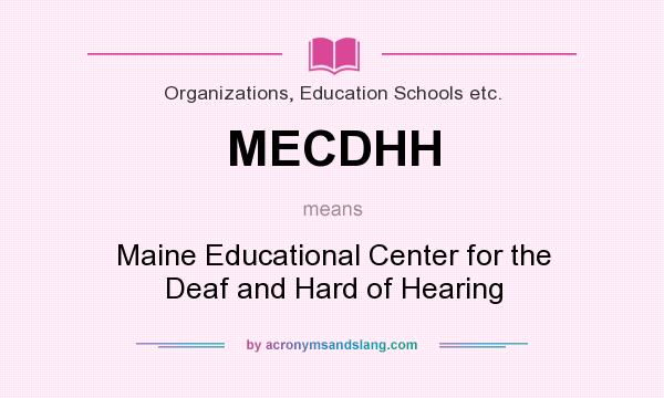 What does MECDHH mean? It stands for Maine Educational Center for the Deaf and Hard of Hearing