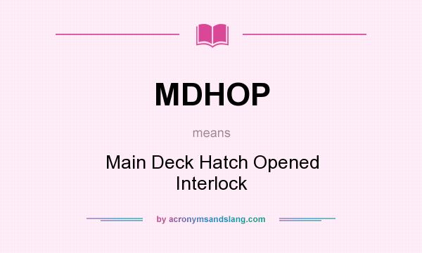 What does MDHOP mean? It stands for Main Deck Hatch Opened Interlock