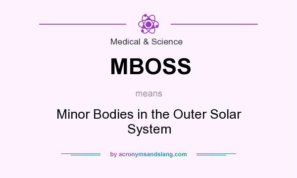 What does MBOSS mean? It stands for Minor Bodies in the Outer Solar System