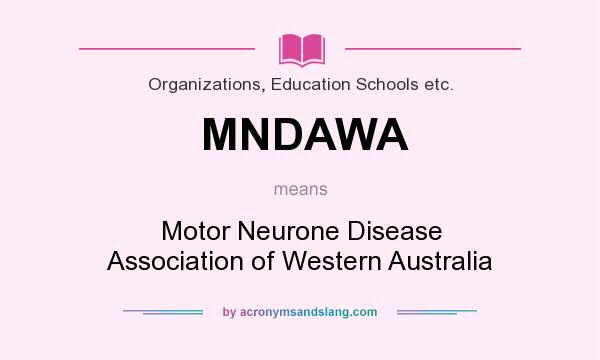 What does MNDAWA mean? It stands for Motor Neurone Disease Association of Western Australia