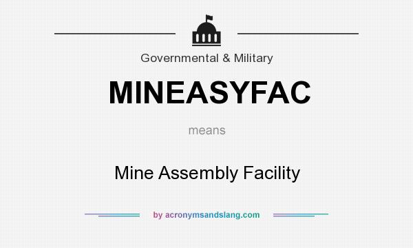 What does MINEASYFAC mean? It stands for Mine Assembly Facility