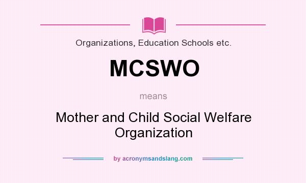 What does MCSWO mean? It stands for Mother and Child Social Welfare Organization