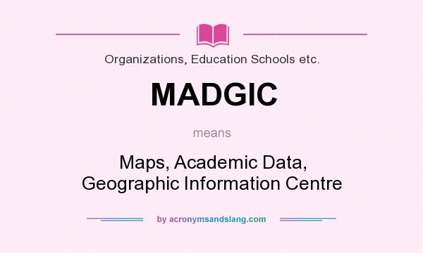 What does MADGIC mean? It stands for Maps, Academic Data, Geographic Information Centre