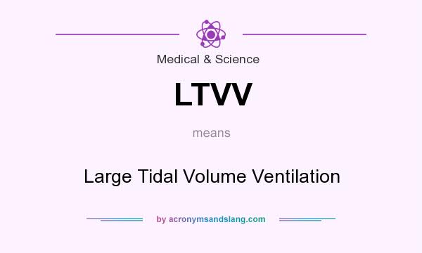 What does LTVV mean? It stands for Large Tidal Volume Ventilation