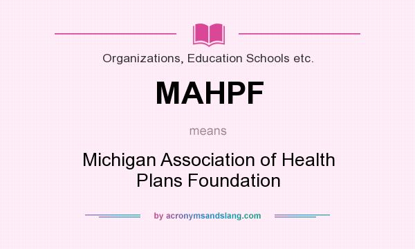 What does MAHPF mean? It stands for Michigan Association of Health Plans Foundation