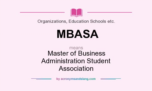 What does MBASA mean? It stands for Master of Business Administration Student Association