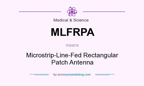 What does MLFRPA mean? It stands for Microstrip-Line-Fed Rectangular Patch Antenna