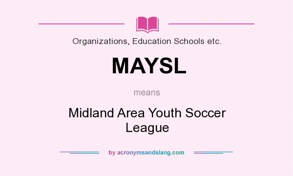 What does MAYSL mean? It stands for Midland Area Youth Soccer League