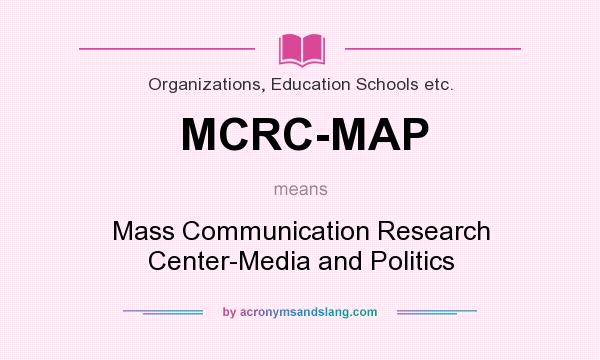 What does MCRC-MAP mean? It stands for Mass Communication Research Center-Media and Politics
