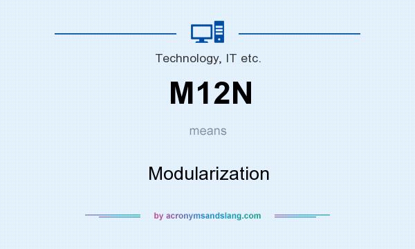 What does M12N mean? It stands for Modularization