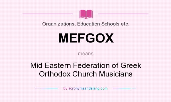 What does MEFGOX mean? It stands for Mid Eastern Federation of Greek Orthodox Church Musicians