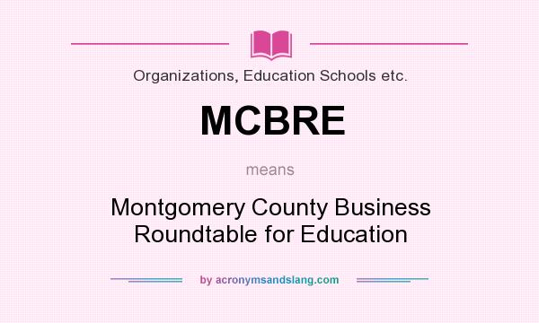 What does MCBRE mean? It stands for Montgomery County Business Roundtable for Education