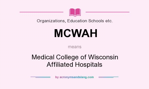 What does MCWAH mean? It stands for Medical College of Wisconsin Affiliated Hospitals