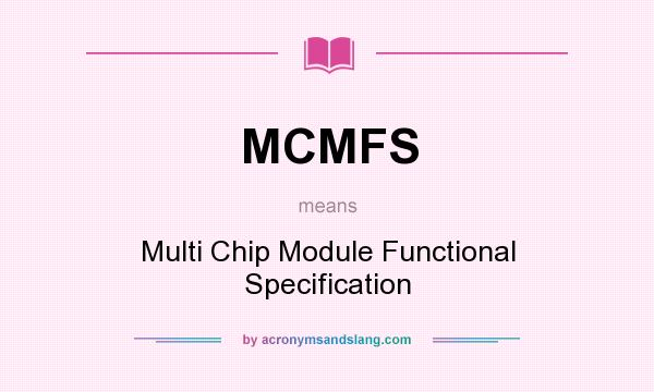 What does MCMFS mean? It stands for Multi Chip Module Functional Specification