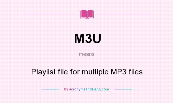 What does M3U mean? It stands for Playlist file for multiple MP3 files