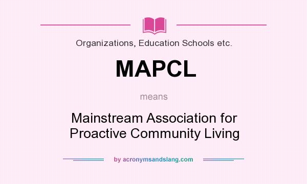 What does MAPCL mean? It stands for Mainstream Association for Proactive Community Living