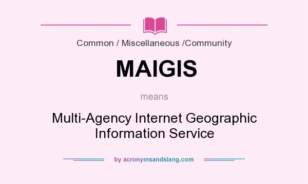What does MAIGIS mean? It stands for Multi-Agency Internet Geographic Information Service